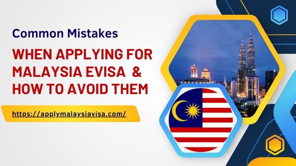 Common Mistakes When Applying for Malaysia eVisa and How to Avoid Them