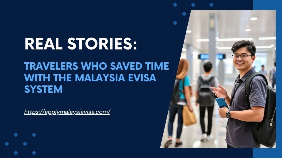 Real Stories: Travelers Who Saved Time with the Malaysia eVisa System